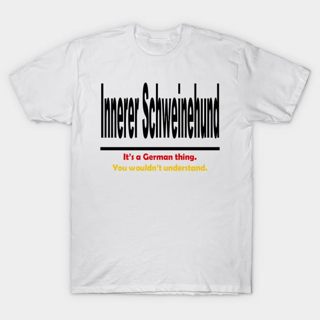 Innerer Schweinehund - It's A German Thing. You Wouldn't Understand. T-Shirt by taiche